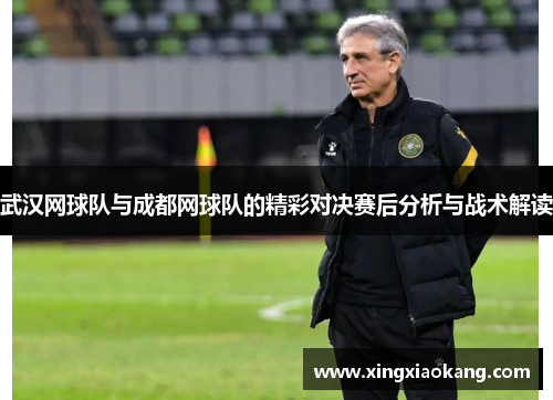 武汉网球队与成都网球队的精彩对决赛后分析与战术解读