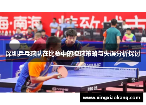 深圳乒乓球队在比赛中的控球策略与失误分析探讨