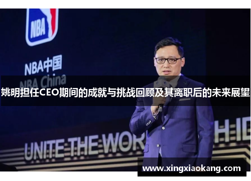 姚明担任CEO期间的成就与挑战回顾及其离职后的未来展望