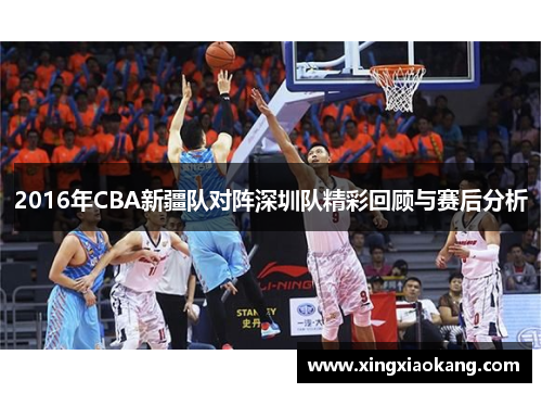 2016年CBA新疆队对阵深圳队精彩回顾与赛后分析